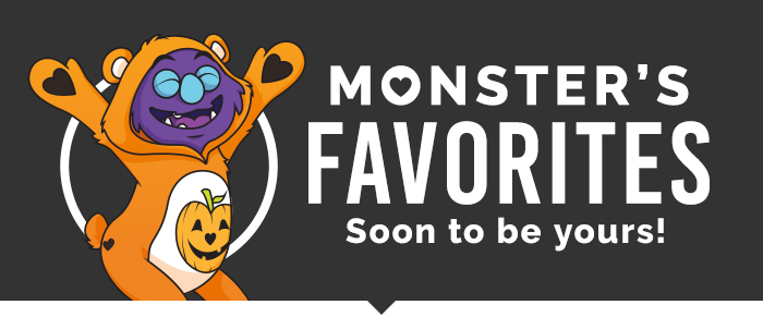 Monster's Favorites Soon to be yours!