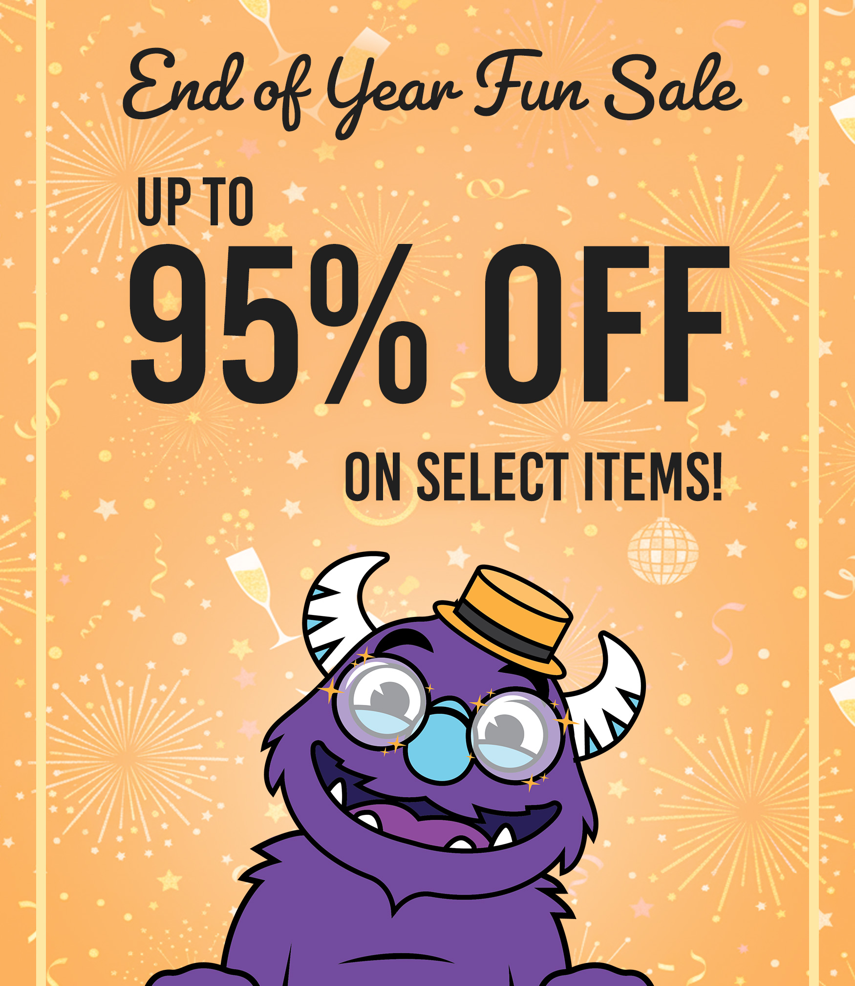 End of Year FUN Sale  Up to 95% OFF on select items!  