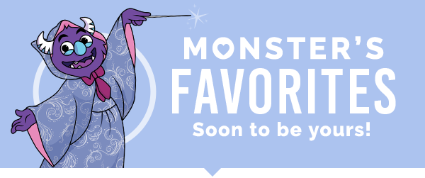 Monster's Favorites Soon to be yours!