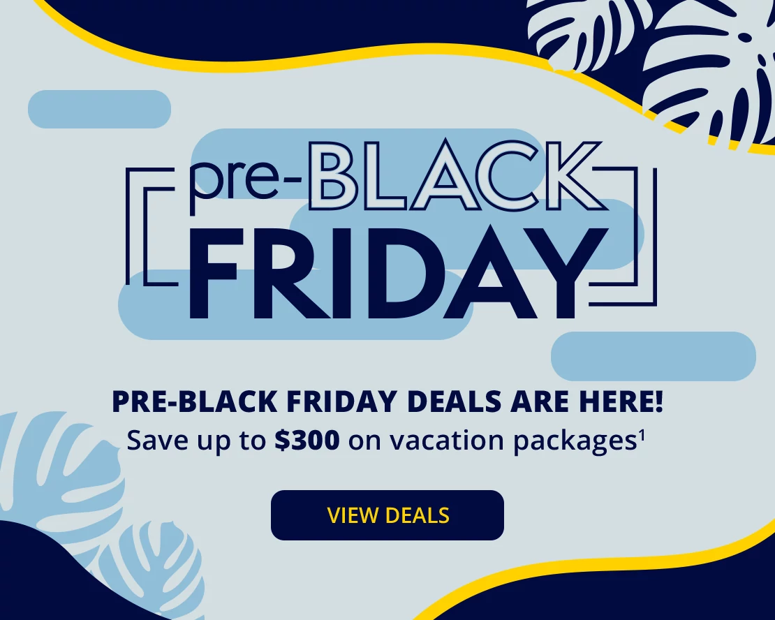 Pre-Black Friday deals are here! Save up to $300 on vacation packages. (1) View deals.