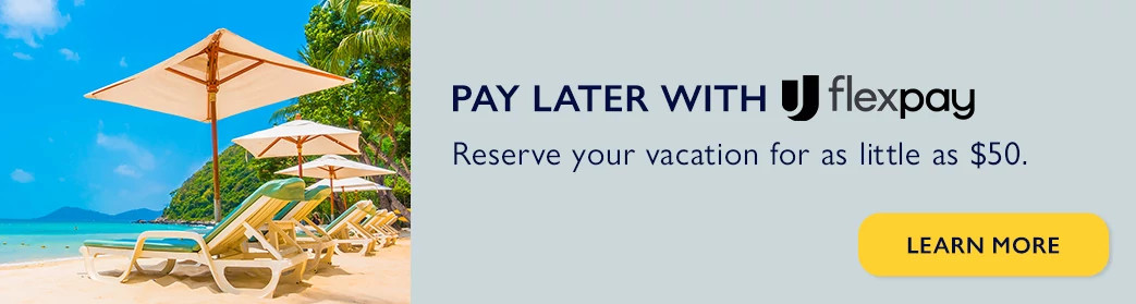 Pay later with Flex pay. Reserve your vacation from $0 down. Learn more.