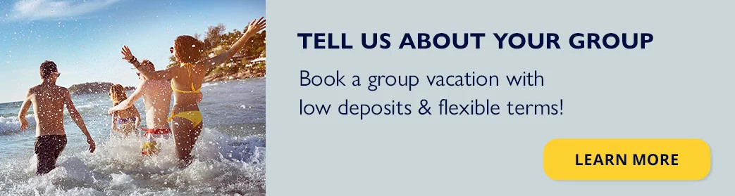 Tell us about your group. Book a group vacation with low deposits & flexible terms! Learn more.