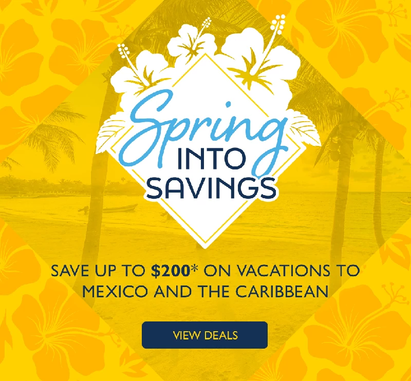 Spring into Savings. Save up to $200* on vacations to Mexico and the Caribbean. View deals.