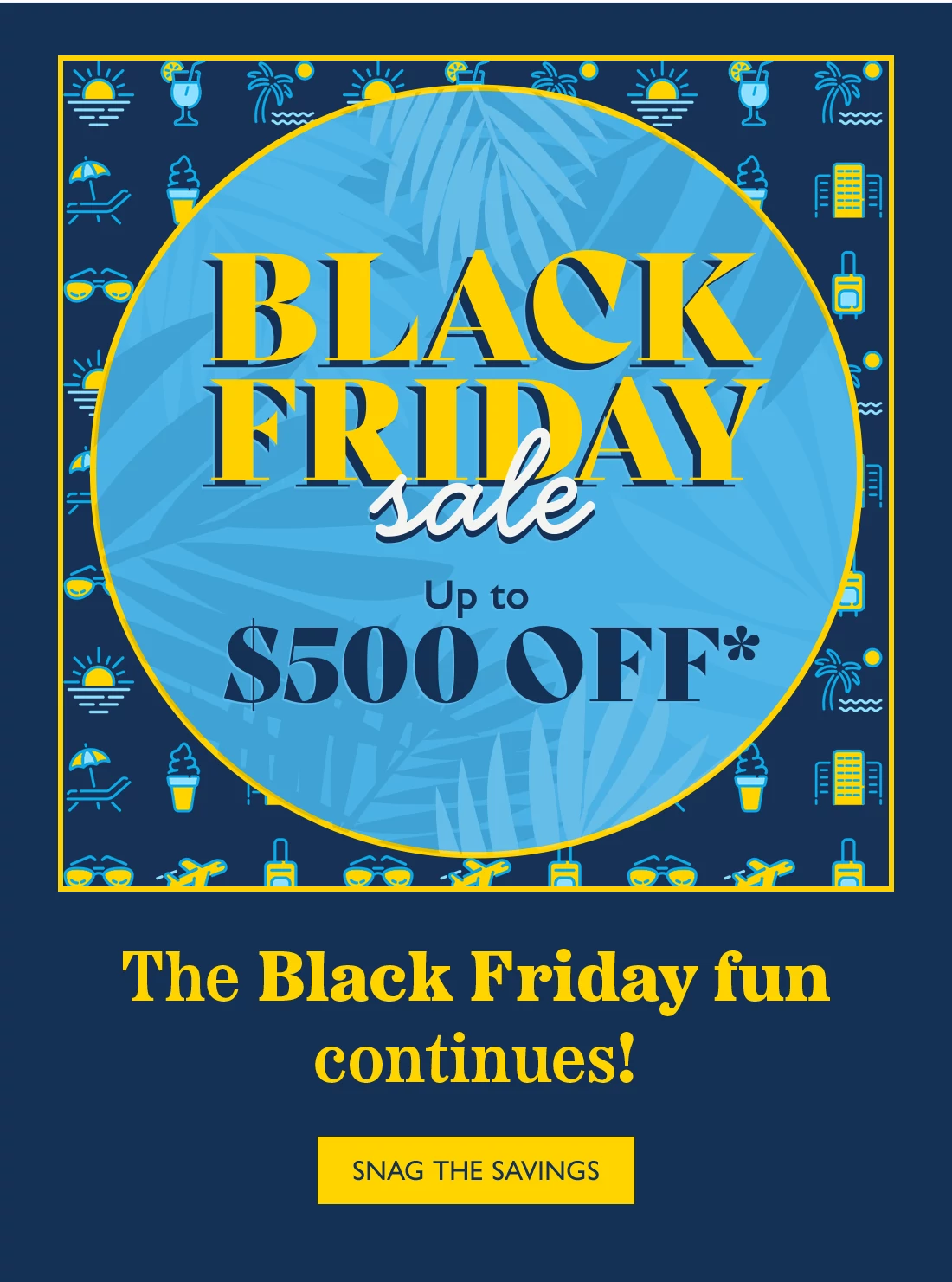 Black Friday Sale Up to $500 Off* The Black Friday fun continues!