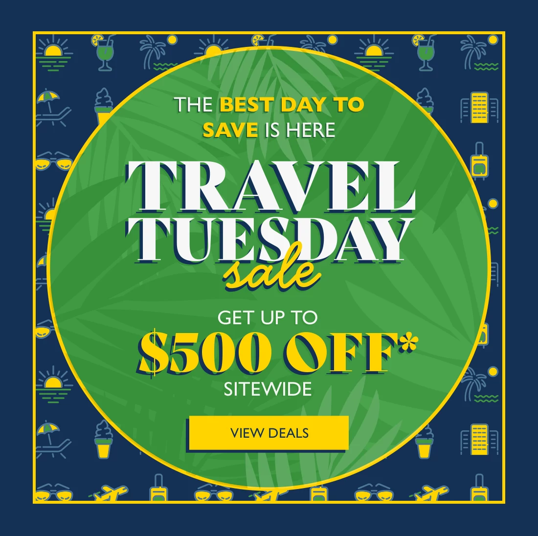 THE BEST DAY TO SAVE IS HERE Travel Tuesday GET UP TO $500 OFF* SITEWIDE