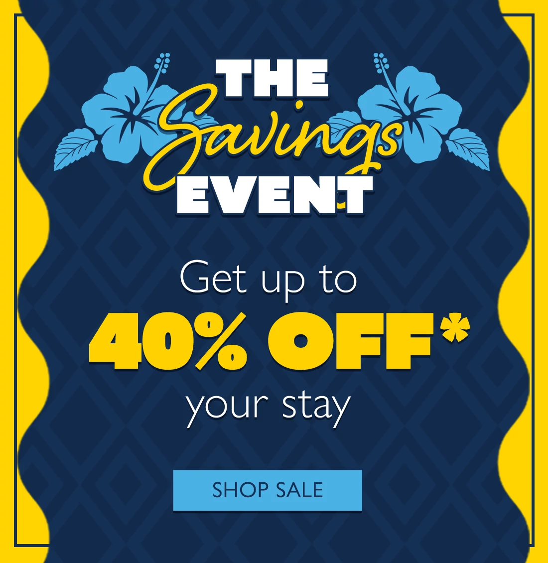 The Savings Event Get up to 40% off* your stay 