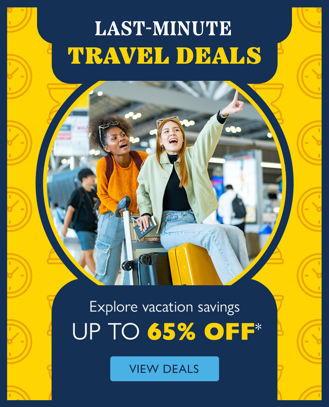 LAST-MINUTE TRAVEL DEALS Explore vacation savings up to 65% off*