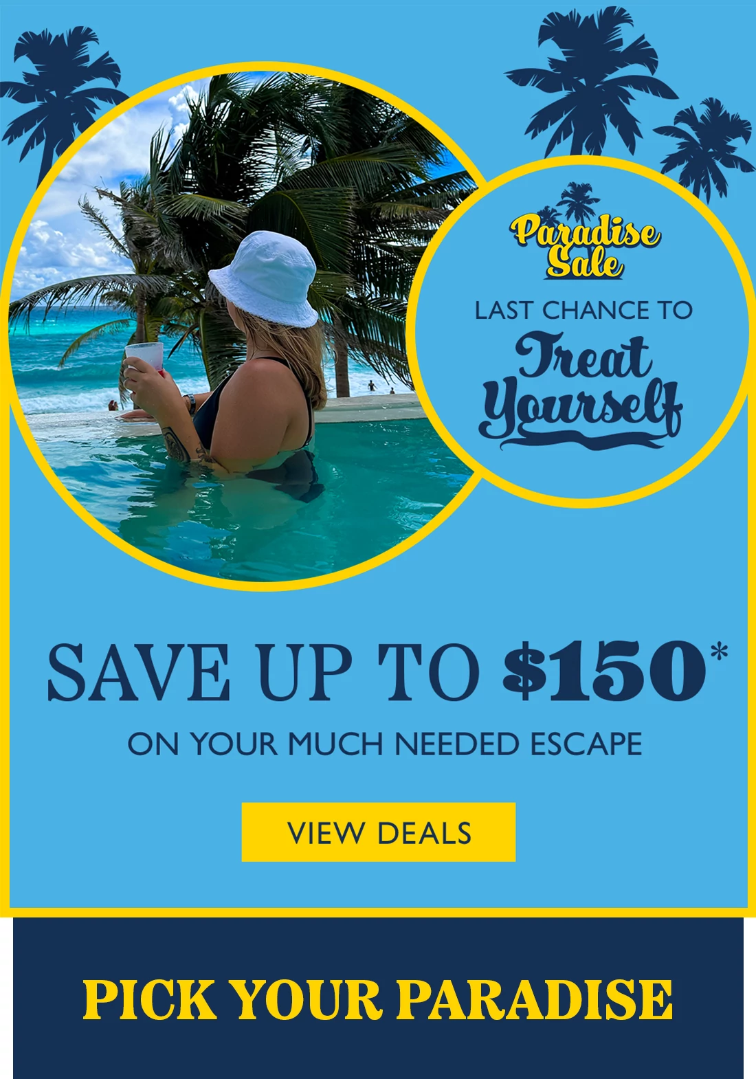 LAST CHANCE TO TREAT YOURSELF Save up to $150* on your much needed escape