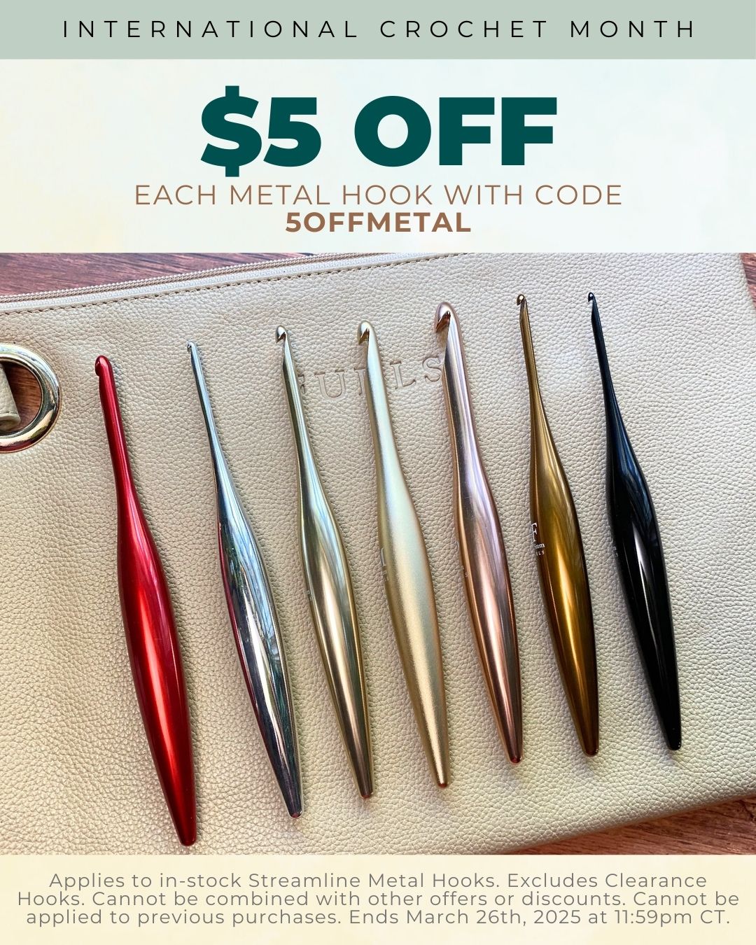 International Crochet Month: $5 OFF EACH metal hook with code 5OFFMETAL. Applies to in-stock Streamline Metal Hooks. Excludes Clearance Hooks. Cannot be combined with other offers or discounts. Cannot be applied to previous purchases. Ends March 26th, 2025 at 11:59pm CT.