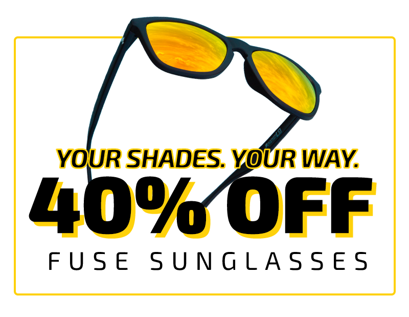 Your Shades. Your Way. 40% Off Fuse Sunglasses