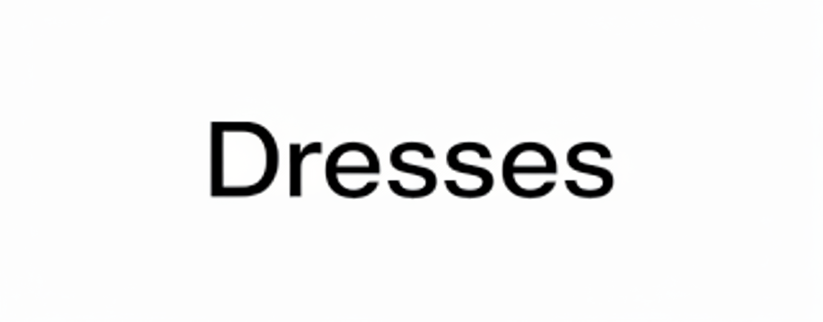 The word "Dresses" is displayed in black text on a white background.