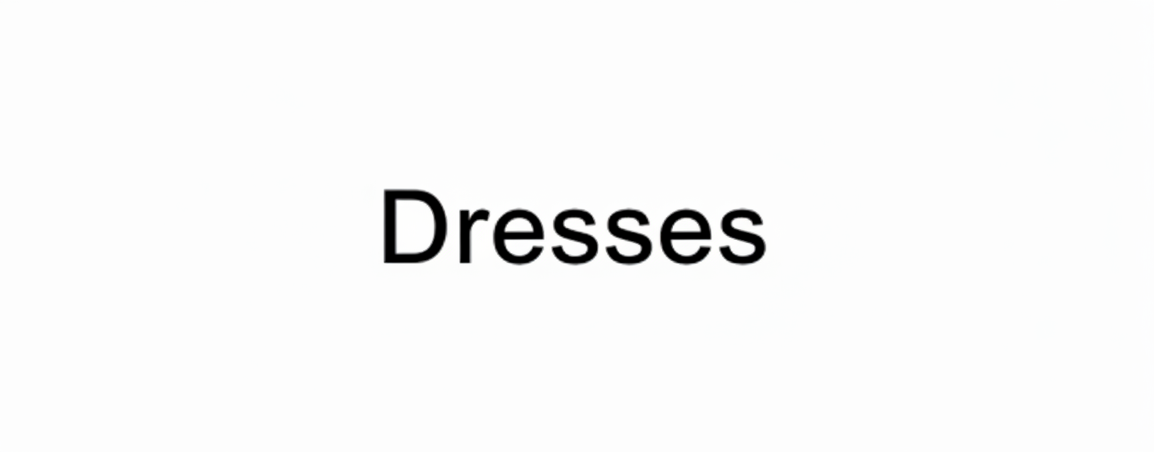 The word "Dresses" is displayed in black text on a white background.