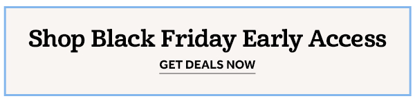 Shop Black Friday Early Access - Get Deals Now