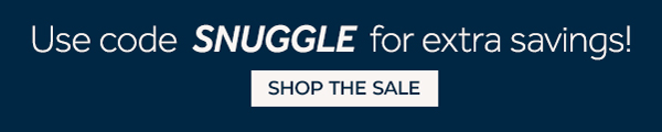 Use Code SNUGGLE for extra savings!