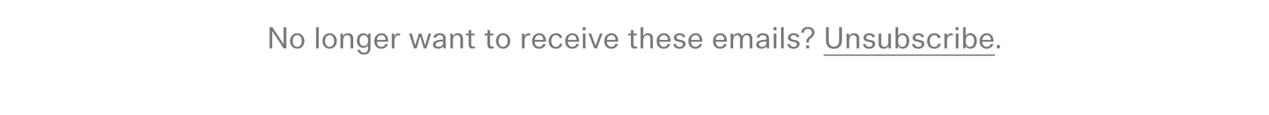 No longer want to receive these emails? unsubscribe.