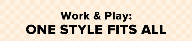Work & Play: One Style Fits All