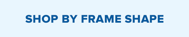 SHOP BY FRAME SHAPE