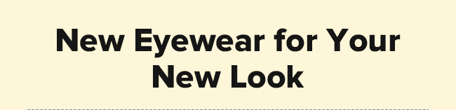 New Eyewear for Your New Look