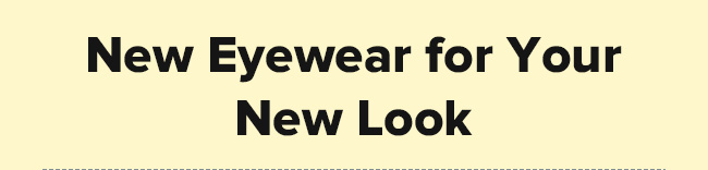 New eyewear for your new look