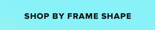 SHOP BY FRAME SHAPE