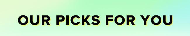 Our picks for you