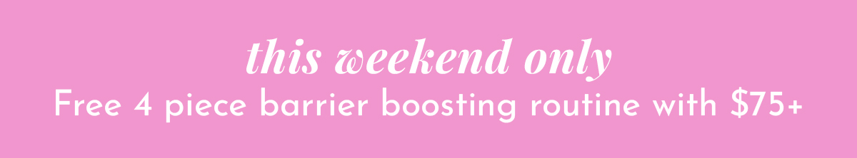 This weekend only. Free 4-piece barrier boosting routine with $75+