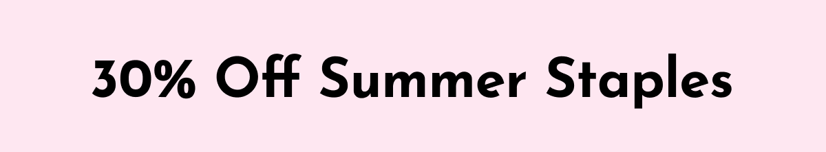30% Off Summer Staples