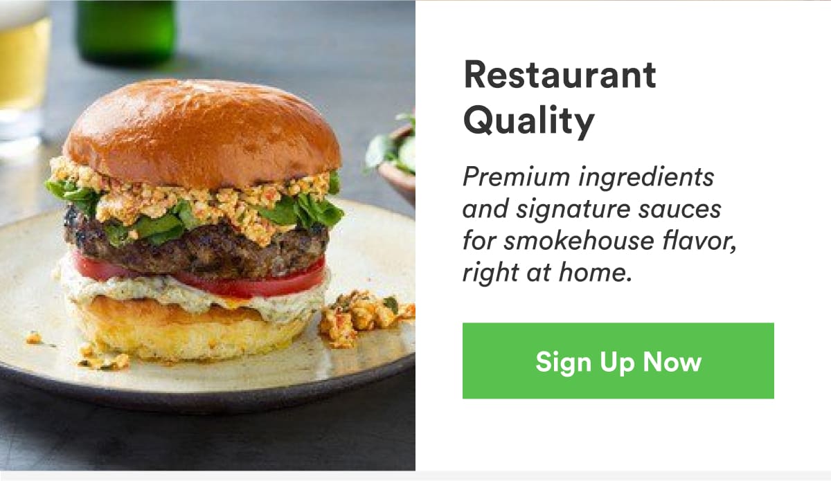 Premium ingredients and signature sauces for smokehouse flavor, right at home.