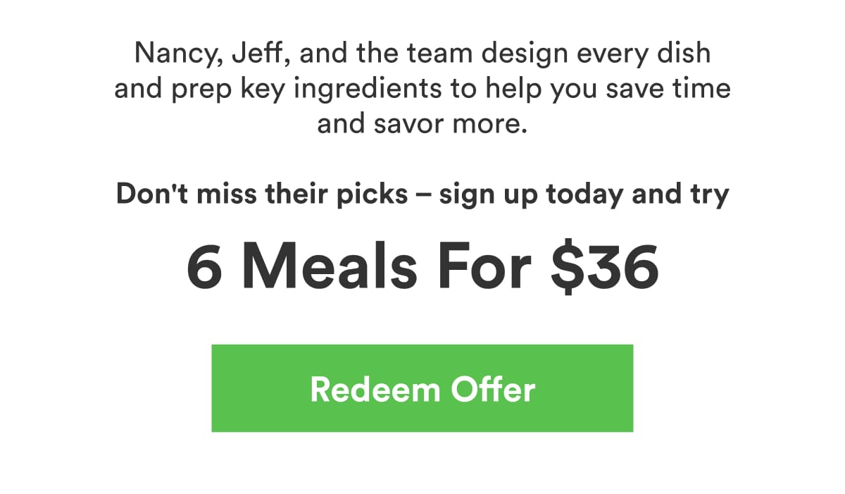 Nancy, Jeff, and the team design every dish and prep key ingredients to help you save time and savor more.