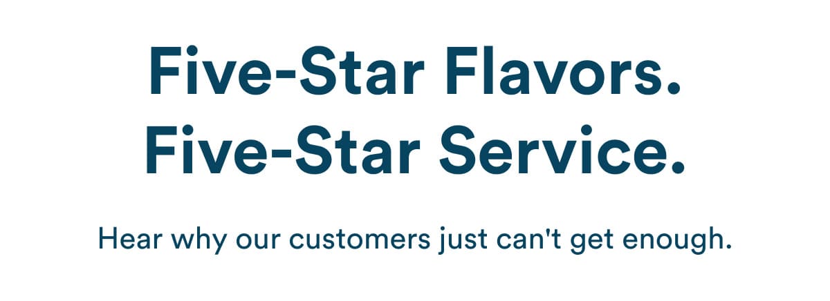 Hear why our customers just can't get enough...