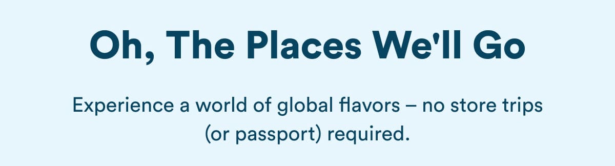 Experience a world of global flavors – no store trips (or passport) required.