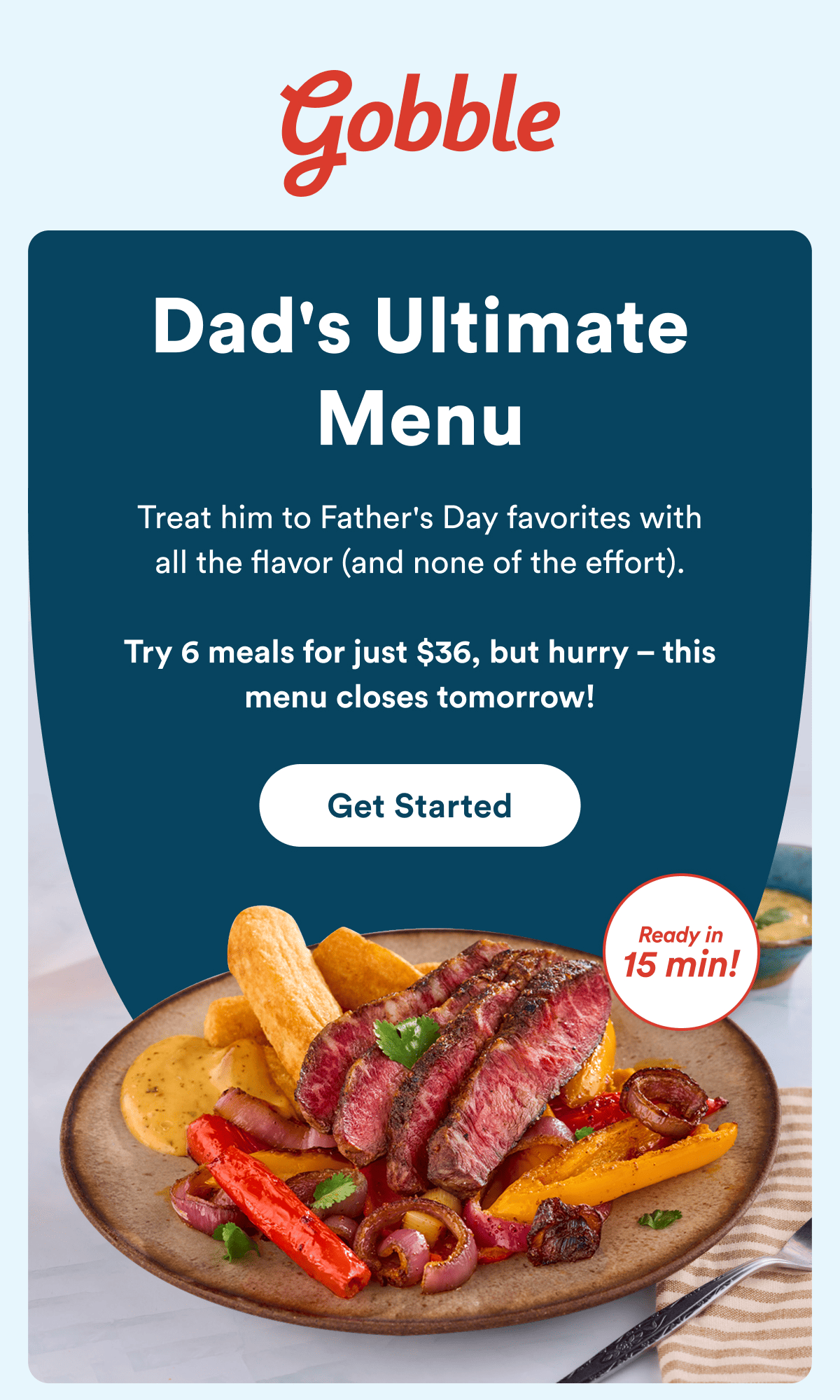 Dad's Ultimate Menu Treat him to Father's Day favorites with all the flavor (and none of the effort).