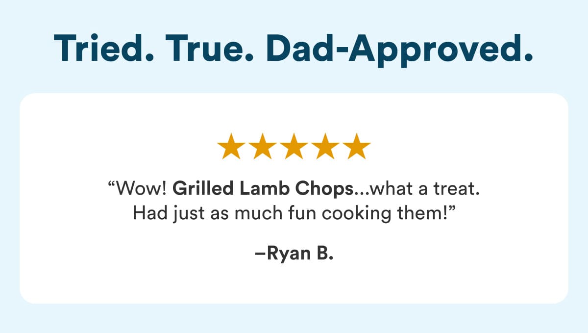 Tried. True. Dad-Approved.