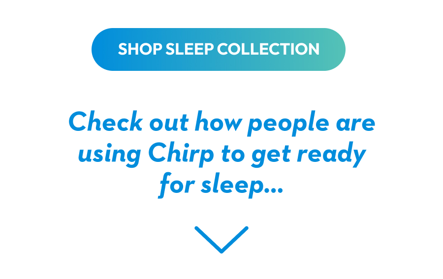 Shop Sleep Collection | Check out how people are using Chirp to get ready for sleep... Shop Sleep Collection | Check out how people are using Chirp to get ready for sleep...