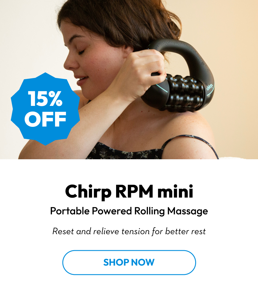 Chirp RPM mini | Portable Powered Rolling Massage | Reset and relieve tension for better rest | Shop Now Chirp RPM mini | Portable Powered Rolling Massage | Reset and relieve tension for better rest | Shop Now
