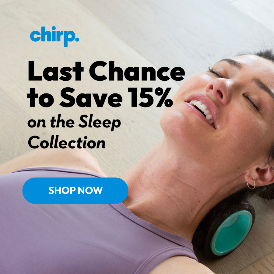 Chirp | Last Chance to Save 15% on the Sleep Collection | Shop Now Chirp | Last Chance to Save 15% on the Sleep Collection | Shop Now