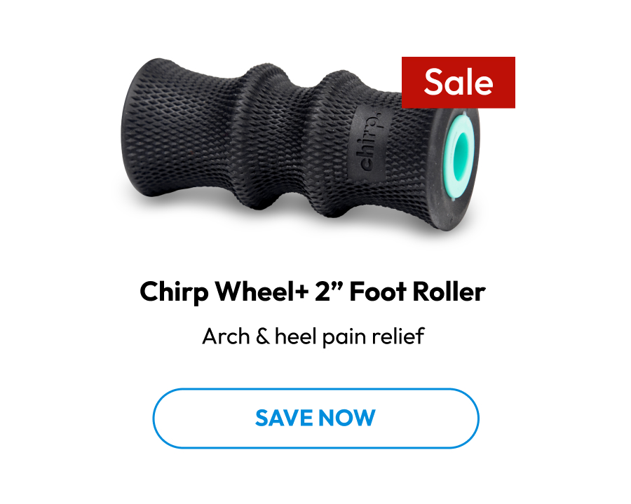 Chirp Wheel+ 2'' Foot Roller | Arch & heel pain relief | Save Now