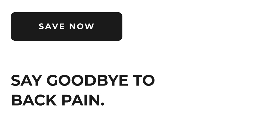 Save Now | Say Goodbye to Back Pain.