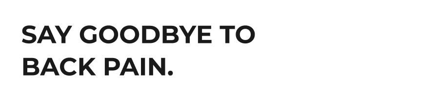 Say Goodbye To Back Pain.