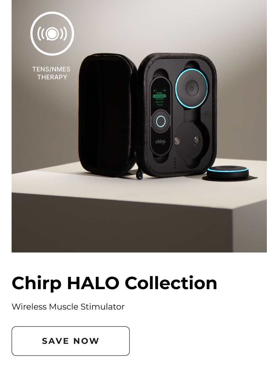 TENS/NMES Therapy | Chirp Halo Collection | Wireless Muscle Stimulator | Save Now TENS/NMES Therapy | Chirp Halo Collection | Wireless Muscle Stimulator | Save Now