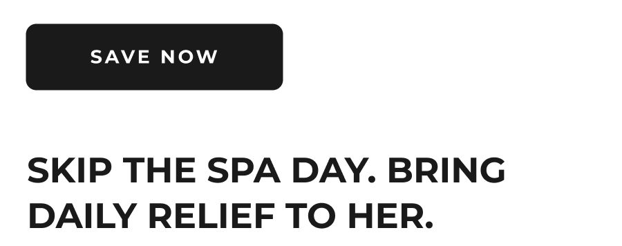 Save Now | Skip the Spa Day. Bring Daily Relief to Her.