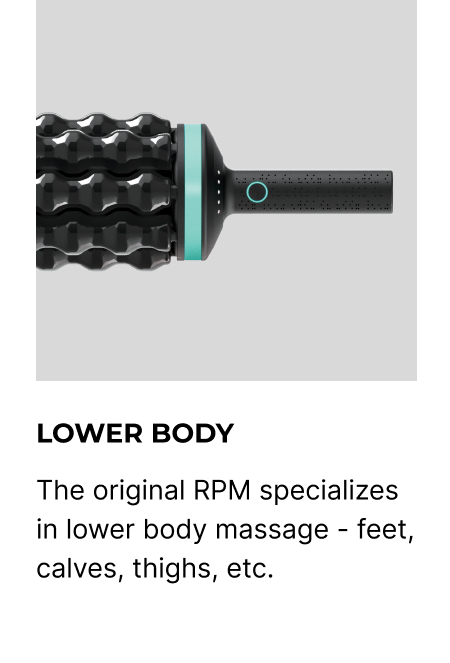 Lower Body | The original RPM specializes in lower body massage - feet, calves, thighs, etc.