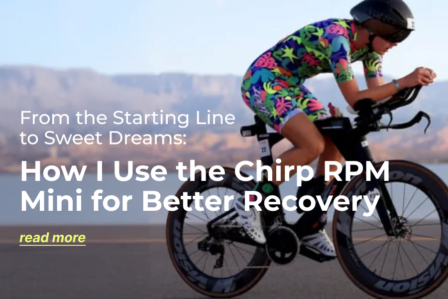 From the Starting Line to Sweet Dreams | How I Use the Chirp RPM Mini for Better Recovery | Read More