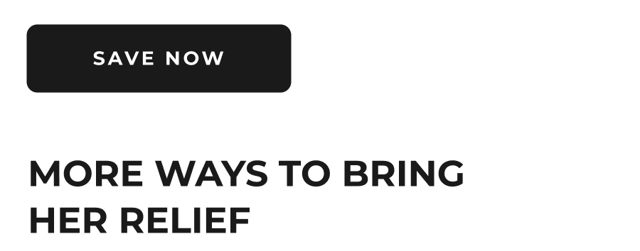 Save Now | More Ways to Bring Her Relief