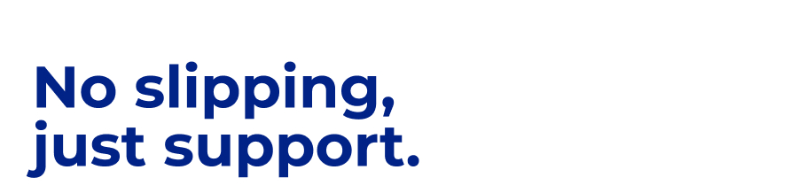 No slipping, just support.