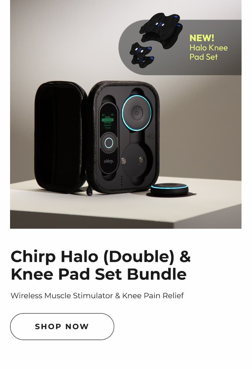 Chirp Halo (Double) & Knee Pad Set Bundle | Wireless Muscle Stimulator & Knee Pain Relief | Shop Now