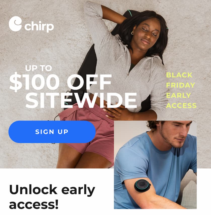 Chirp | Up To $100 Off Sitewide | Black Friday Early Access | Sign Up | Unlock early access!