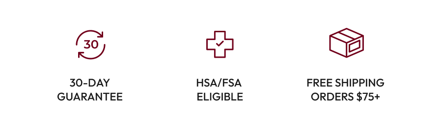 30-Day Guarantee | HSA/FSA Approved | Free Shipping Orders $75+