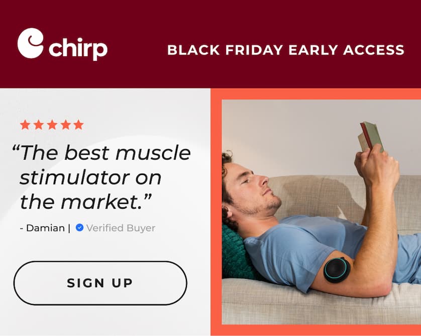 Chirp | Black Friday Early Access | "The best muscle stimulator on the market." - Damian | Verified Buyer | Sign Up