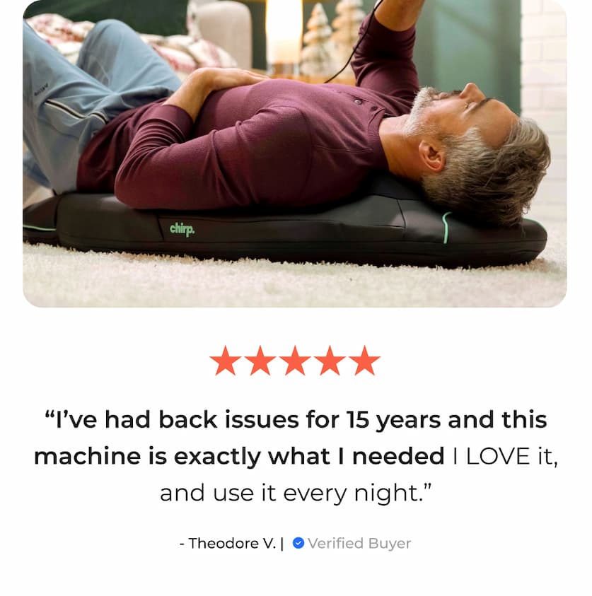 "I've had back issues for 15 years and this machine is exactly what I needed I LOVE it, and use it every night." - Theodore V. | Verified Buyer